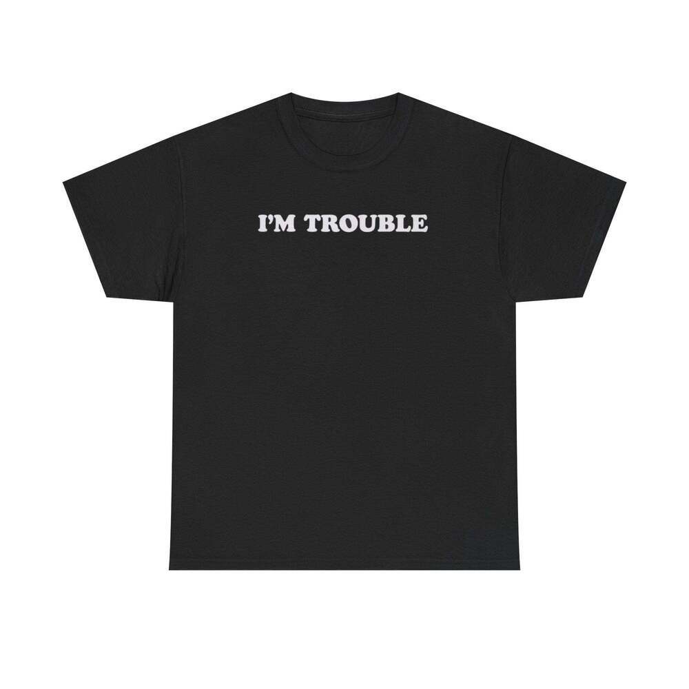 I'm Trouble Funny Graphic Meme Humor Unisex Streetwear Gift T-shirt